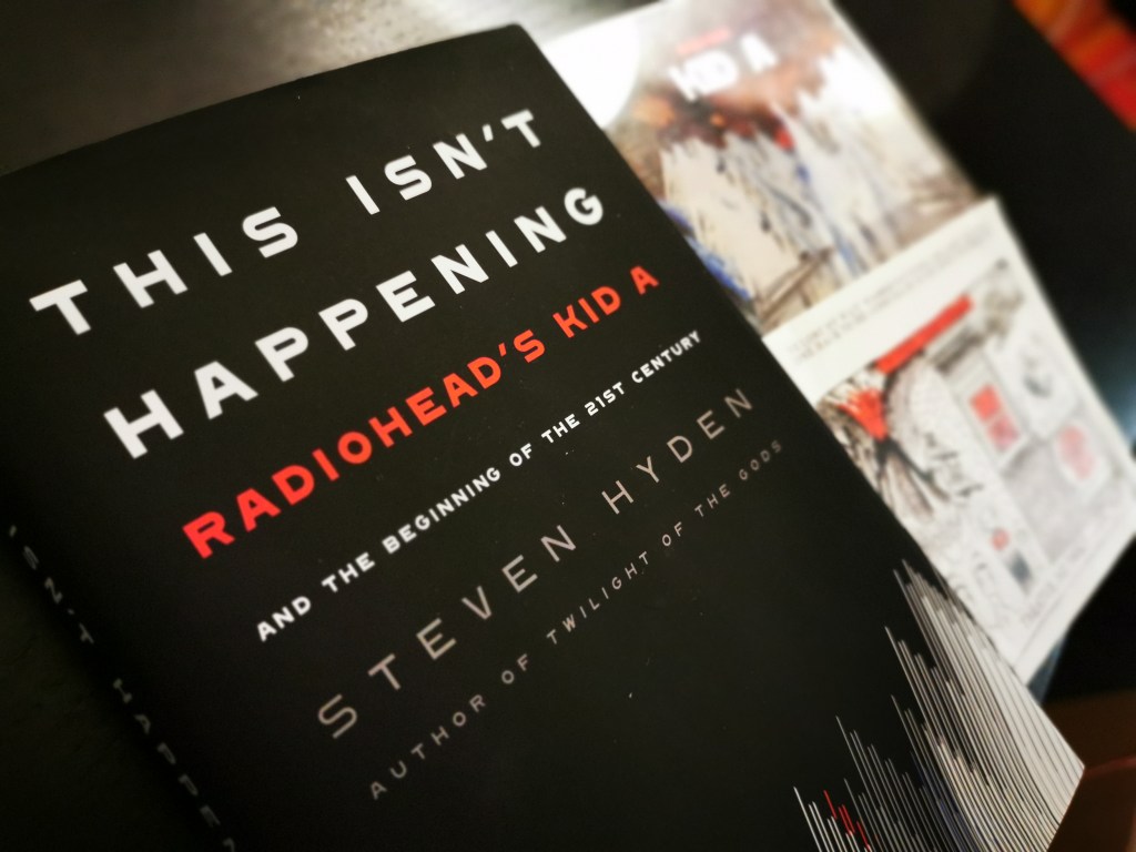 This Isn’t Happening: Radiohead’s Kid A and the Beginning of the 21st Century by Steven Hyden [Book&nbsp;Review]